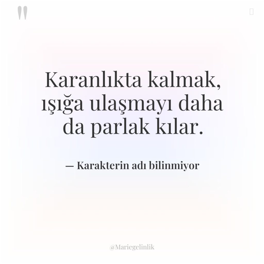 Karanlıkta kalmak, ışığa ulaşmayı daha da parlak kılar.