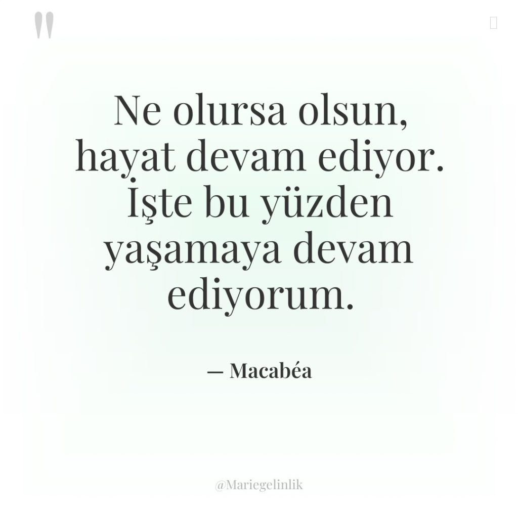 Ne olursa olsun, hayat devam ediyor. İşte bu yüzden yaşamaya…