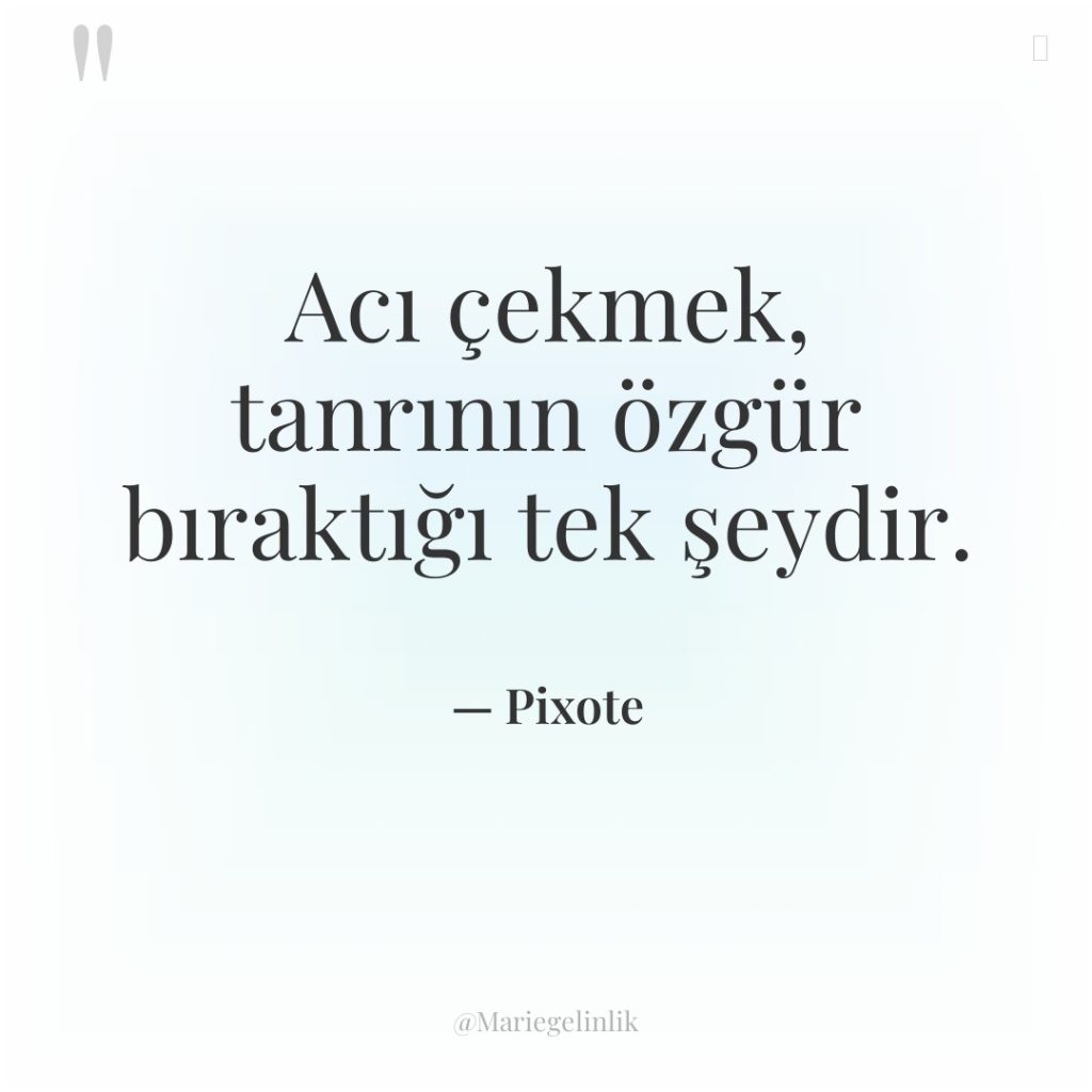 Acı çekmek, tanrının özgür bıraktığı tek şeydir.