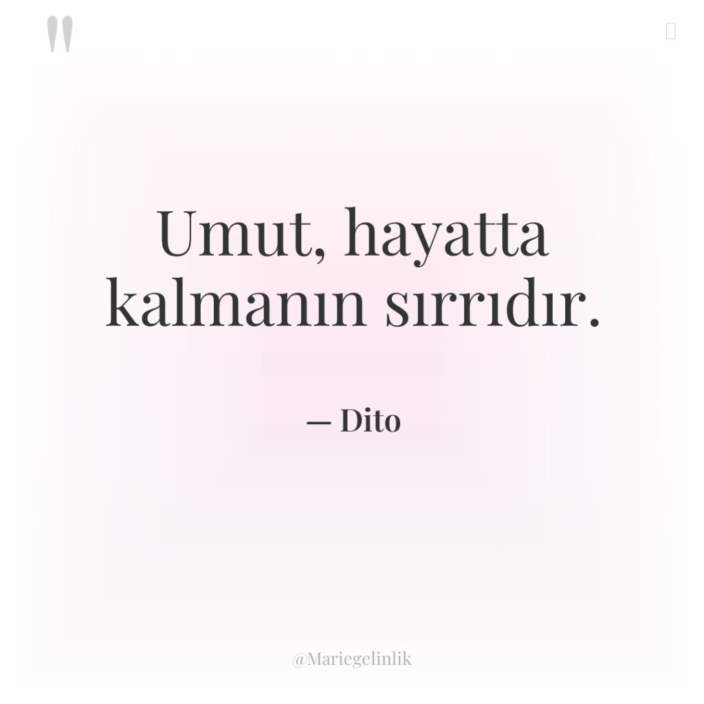 Umut, hayatta kalmanın sırrıdır.