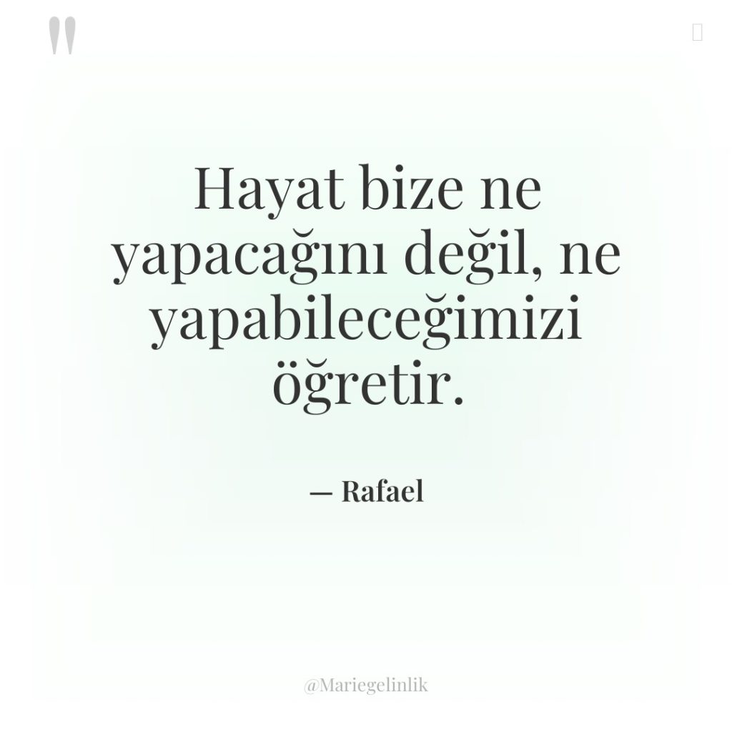 Hayat bize ne yapacağını değil, ne yapabileceğimizi öğretir.