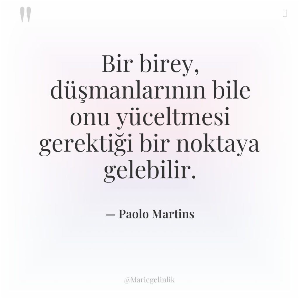 Bir birey, düşmanlarının bile onu yüceltmesi gerektiği bir noktaya gelebilir.