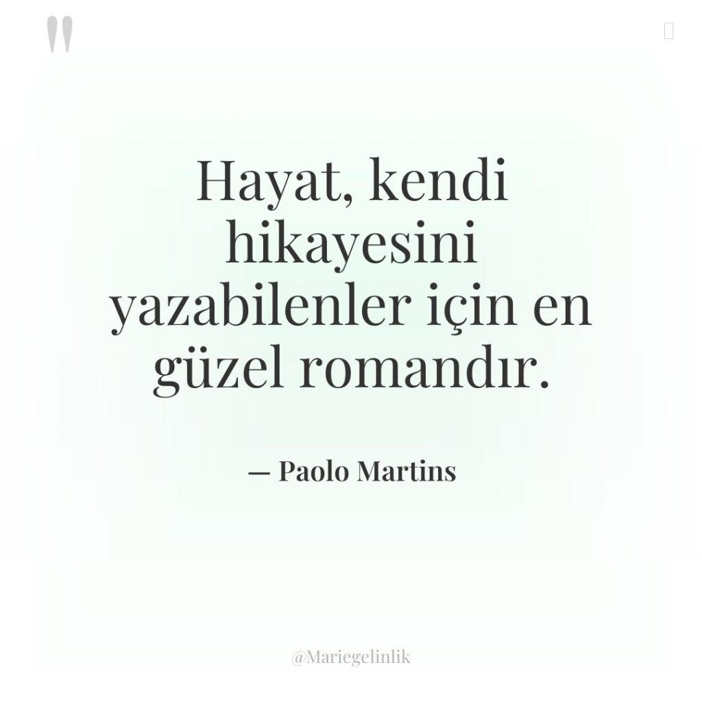 Hayat, kendi hikayesini yazabilenler için en güzel romandır.