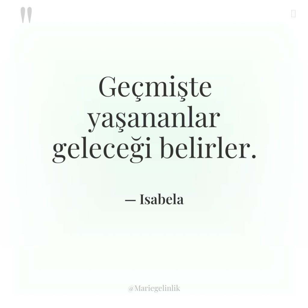 Geçmişte yaşananlar geleceği belirler.