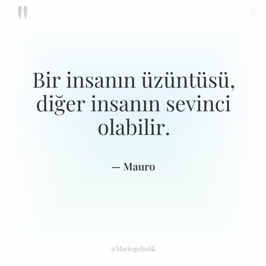 Bir insanın üzüntüsü, diğer insanın sevinci olabilir.