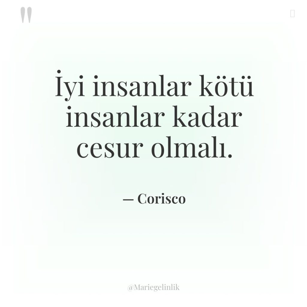 İyi insanlar kötü insanlar kadar cesur olmalı.