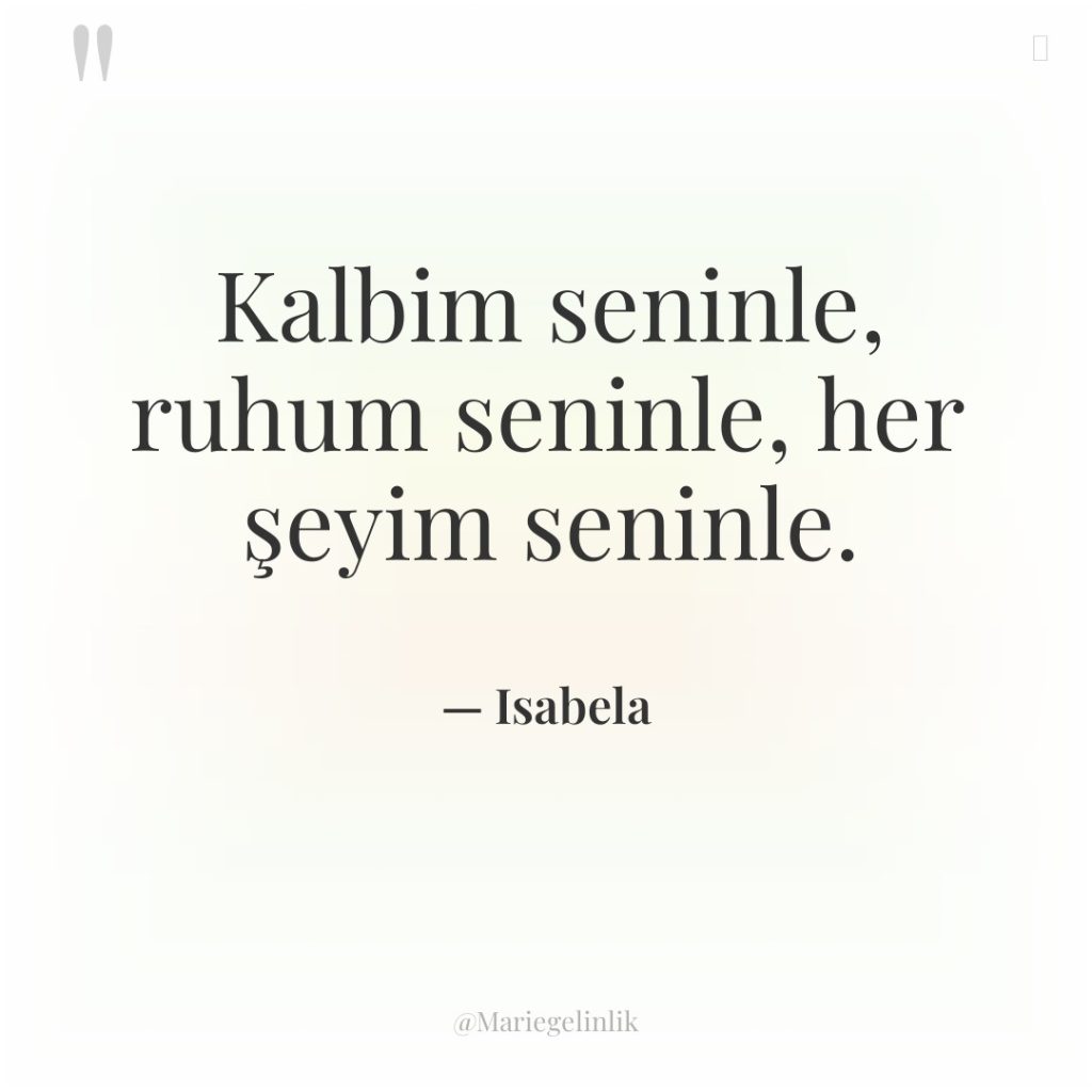 Kalbim seninle, ruhum seninle, her şeyim seninle.