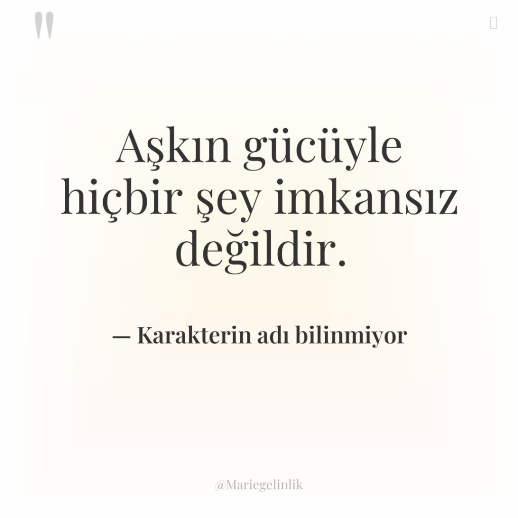 Aşkın gücüyle hiçbir şey imkansız değildir.