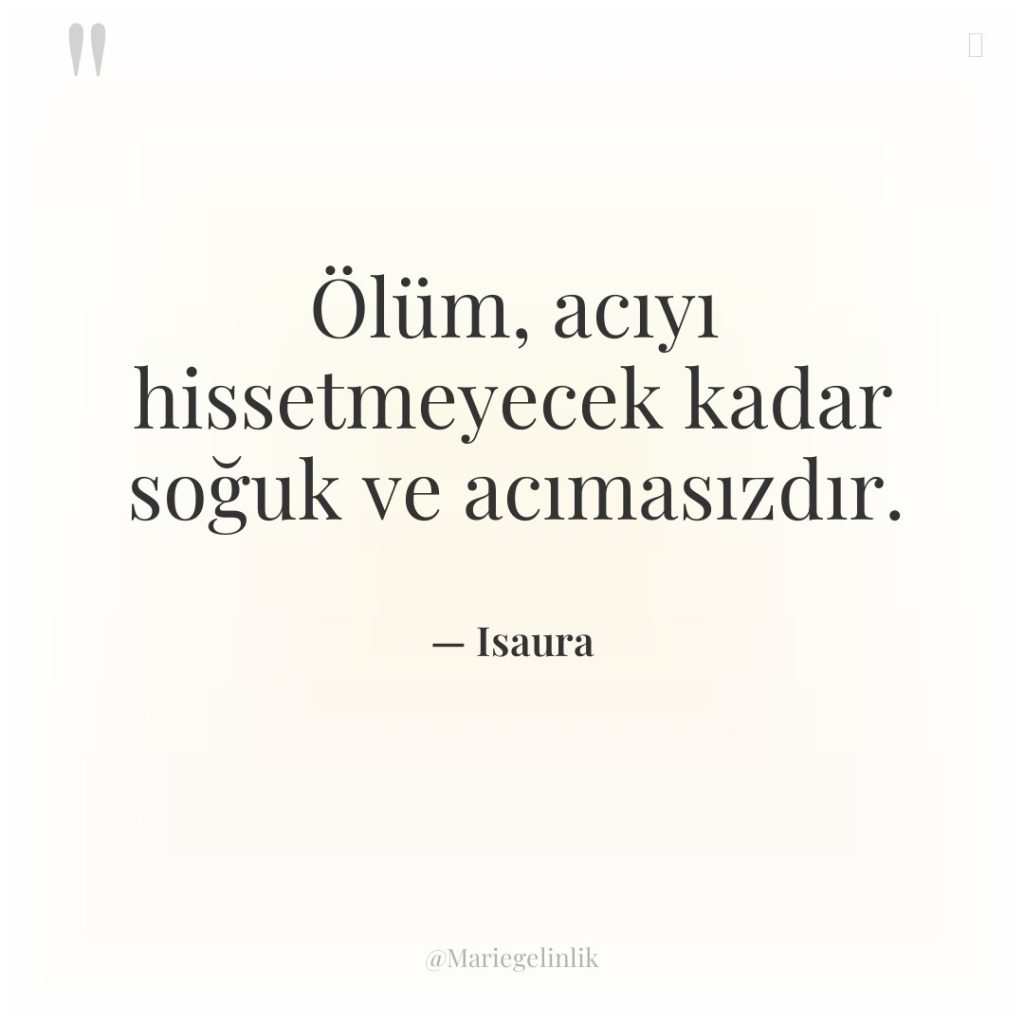 Ölüm, acıyı hissetmeyecek kadar soğuk ve acımasızdır.