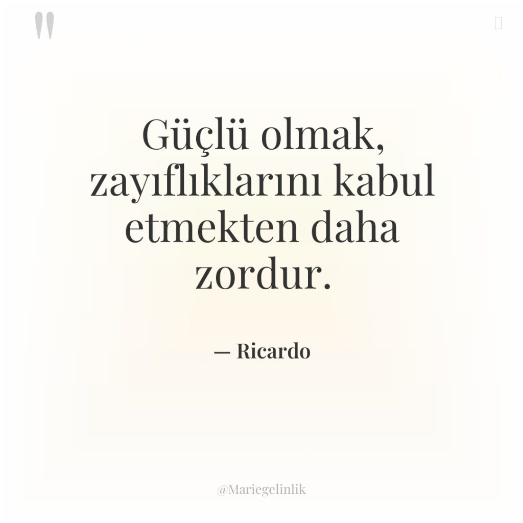 Güçlü olmak, zayıflıklarını kabul etmekten daha zordur.