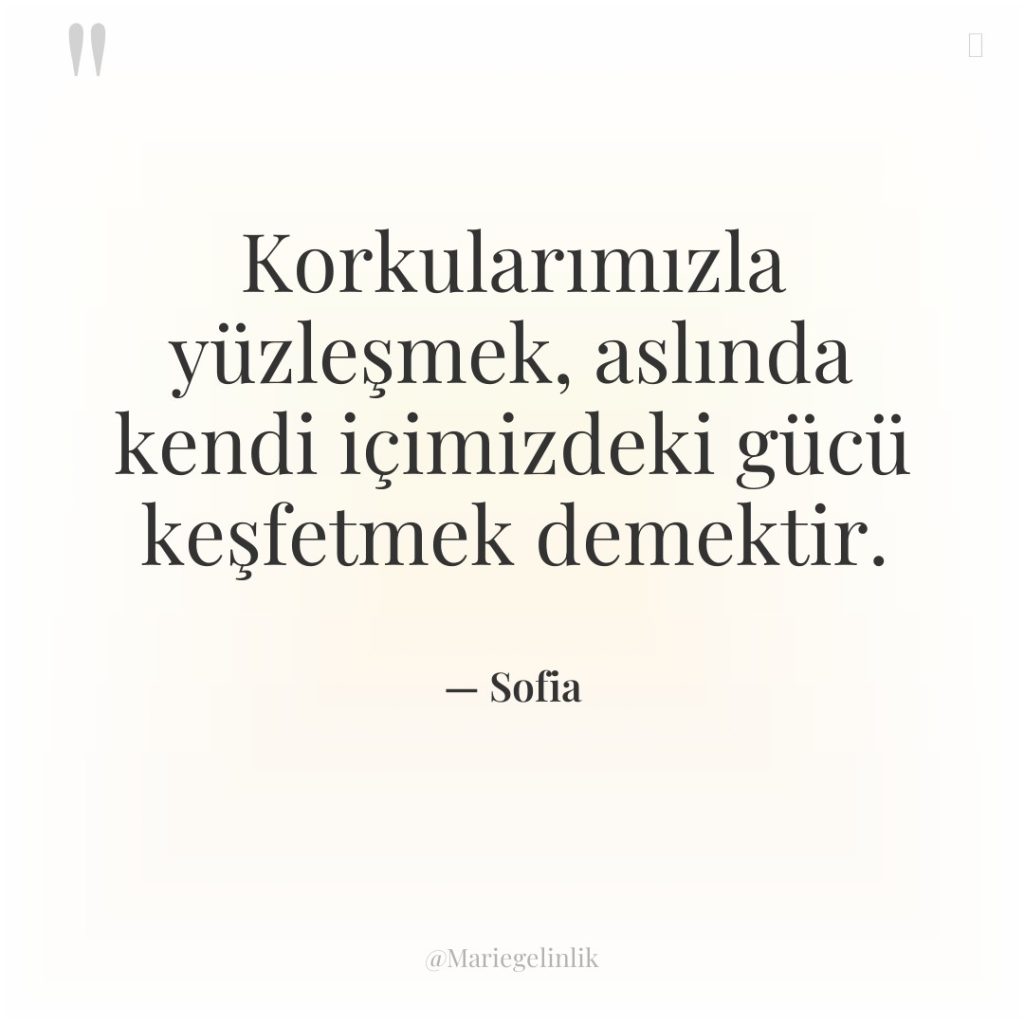 Korkularımızla yüzleşmek, aslında kendi içimizdeki gücü keşfetmek demektir.