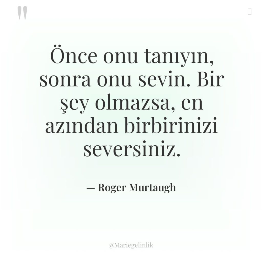 Önce onu tanıyın, sonra onu sevin. Bir şey olmazsa, en…