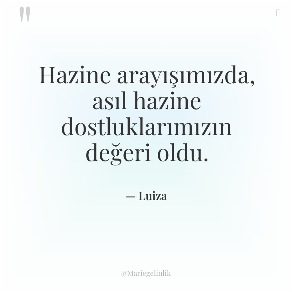 Hazine arayışımızda, asıl hazine dostluklarımızın değeri oldu.