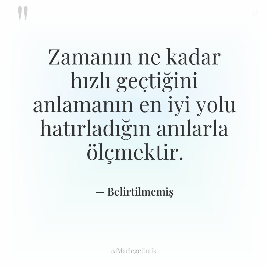 Zamanın ne kadar hızlı geçtiğini anlamanın en iyi yolu hatırladığın…