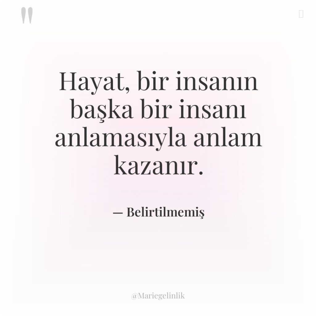 Hayat, bir insanın başka bir insanı anlamasıyla anlam kazanır.