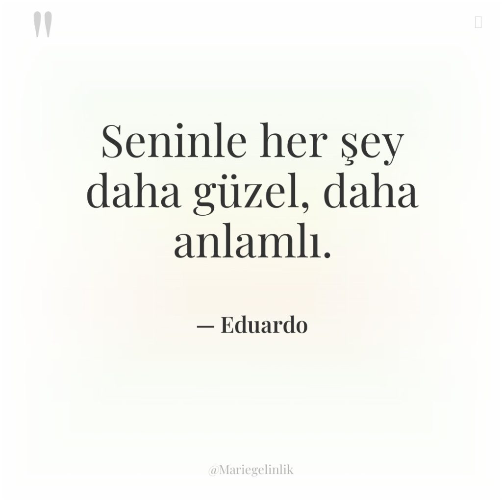 Seninle her şey daha güzel, daha anlamlı.