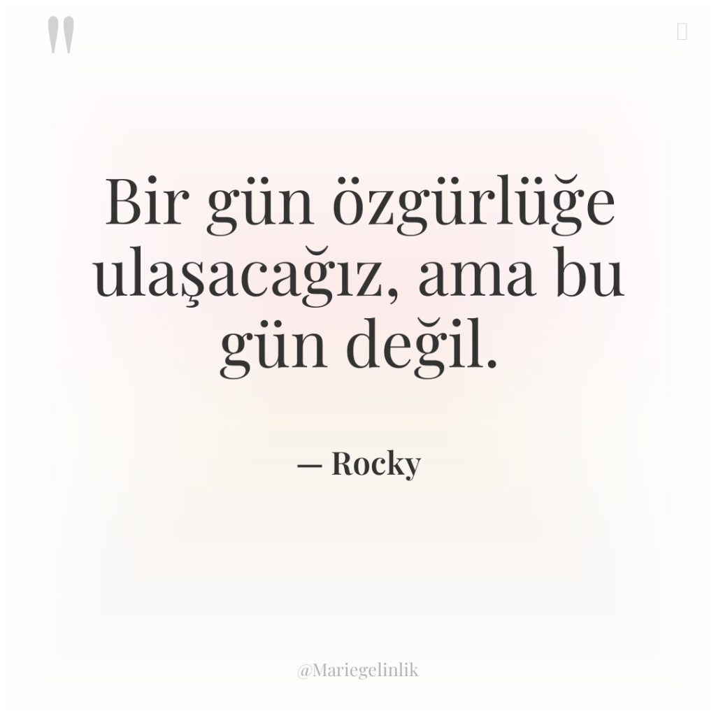 Bir gün özgürlüğe ulaşacağız, ama bu gün değil.