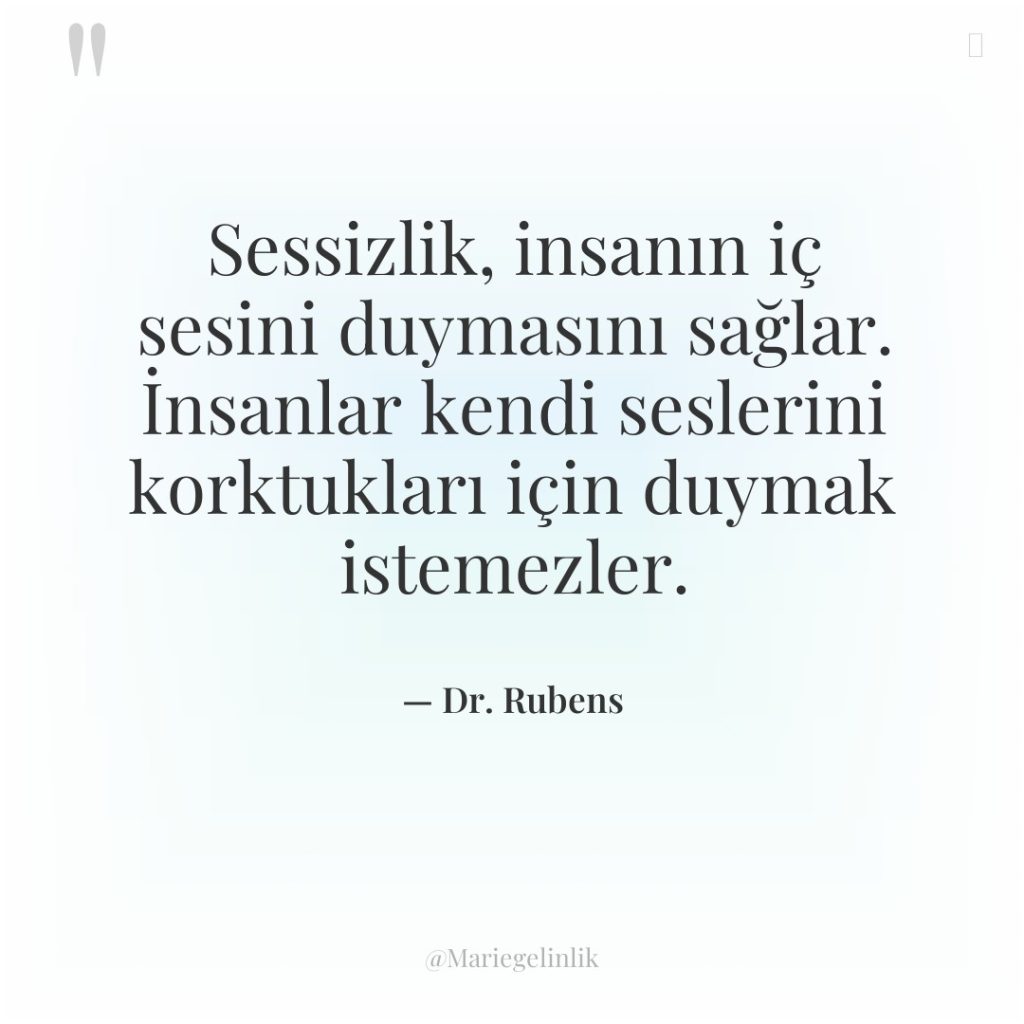 Sessizlik, insanın iç sesini duymasını sağlar. İnsanlar kendi seslerini korktukları…