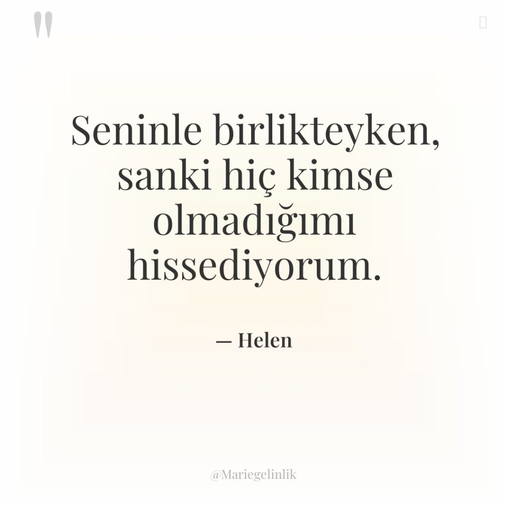 Seninle birlikteyken, sanki hiç kimse olmadığımı hissediyorum.