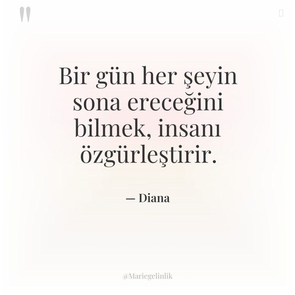 Bir gün her şeyin sona ereceğini bilmek, insanı özgürleştirir.