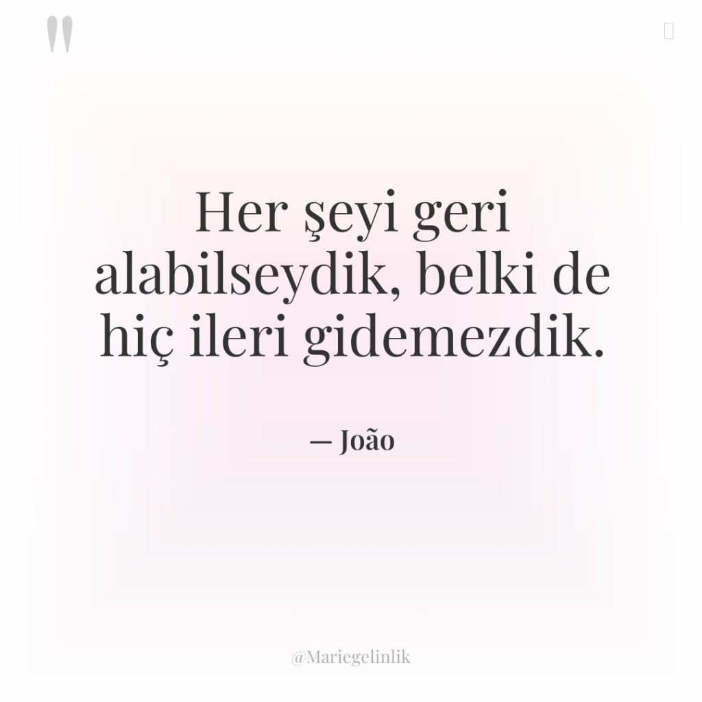 Her şeyi geri alabilseydik, belki de hiç ileri gidemezdik.