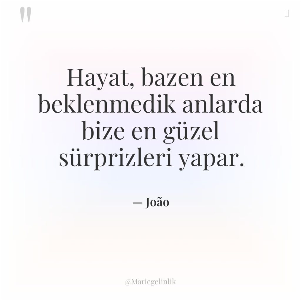Hayat, bazen en beklenmedik anlarda bize en güzel sürprizleri yapar.