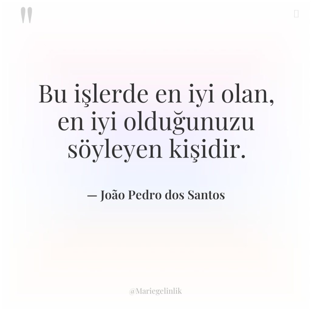 Bu işlerde en iyi olan, en iyi olduğunuzu söyleyen kişidir.