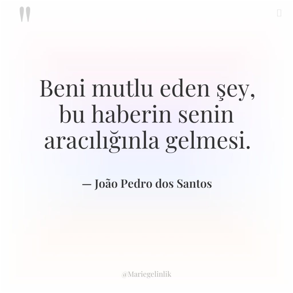 Beni mutlu eden şey, bu haberin senin aracılığınla gelmesi.