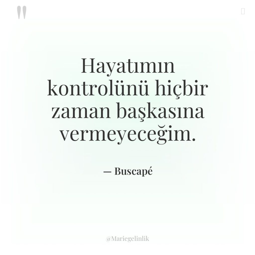 Hayatımın kontrolünü hiçbir zaman başkasına vermeyeceğim.