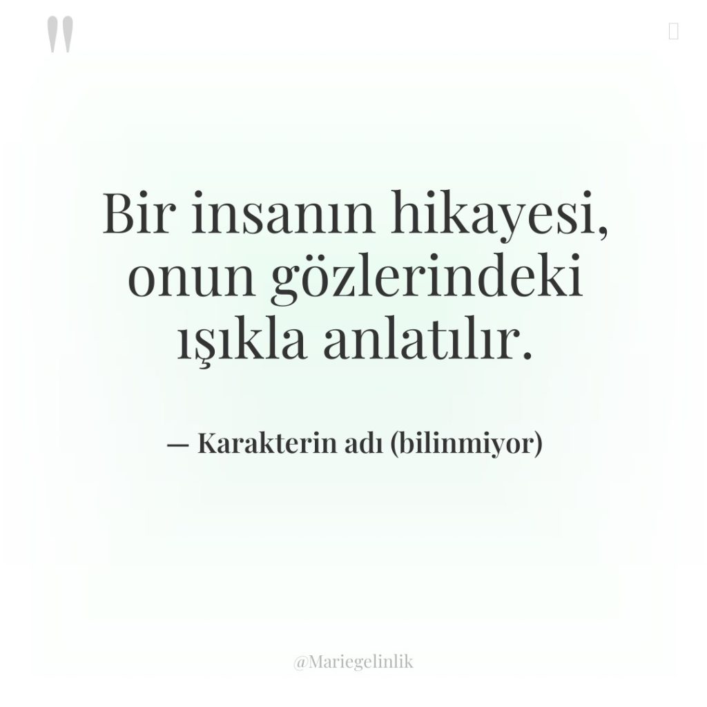 Bir insanın hikayesi, onun gözlerindeki ışıkla anlatılır.