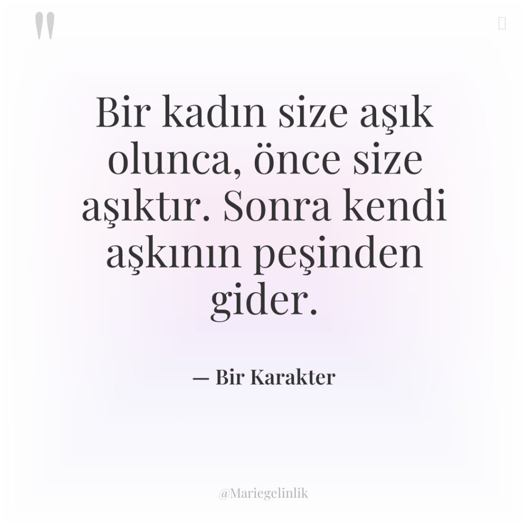 Bir kadın size aşık olunca, önce size aşıktır. Sonra kendi…