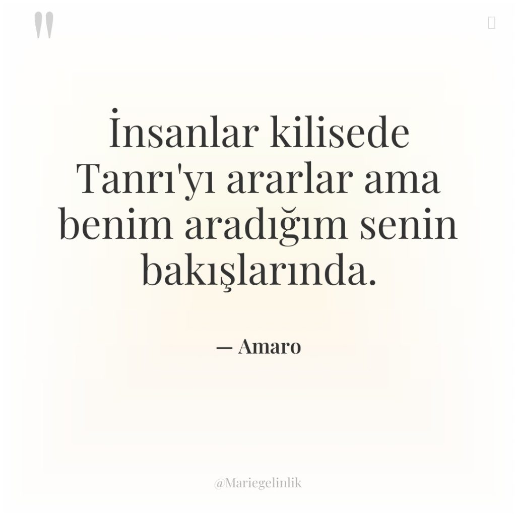 İnsanlar kilisede Tanrı’yı ararlar ama benim aradığım senin bakışlarında.