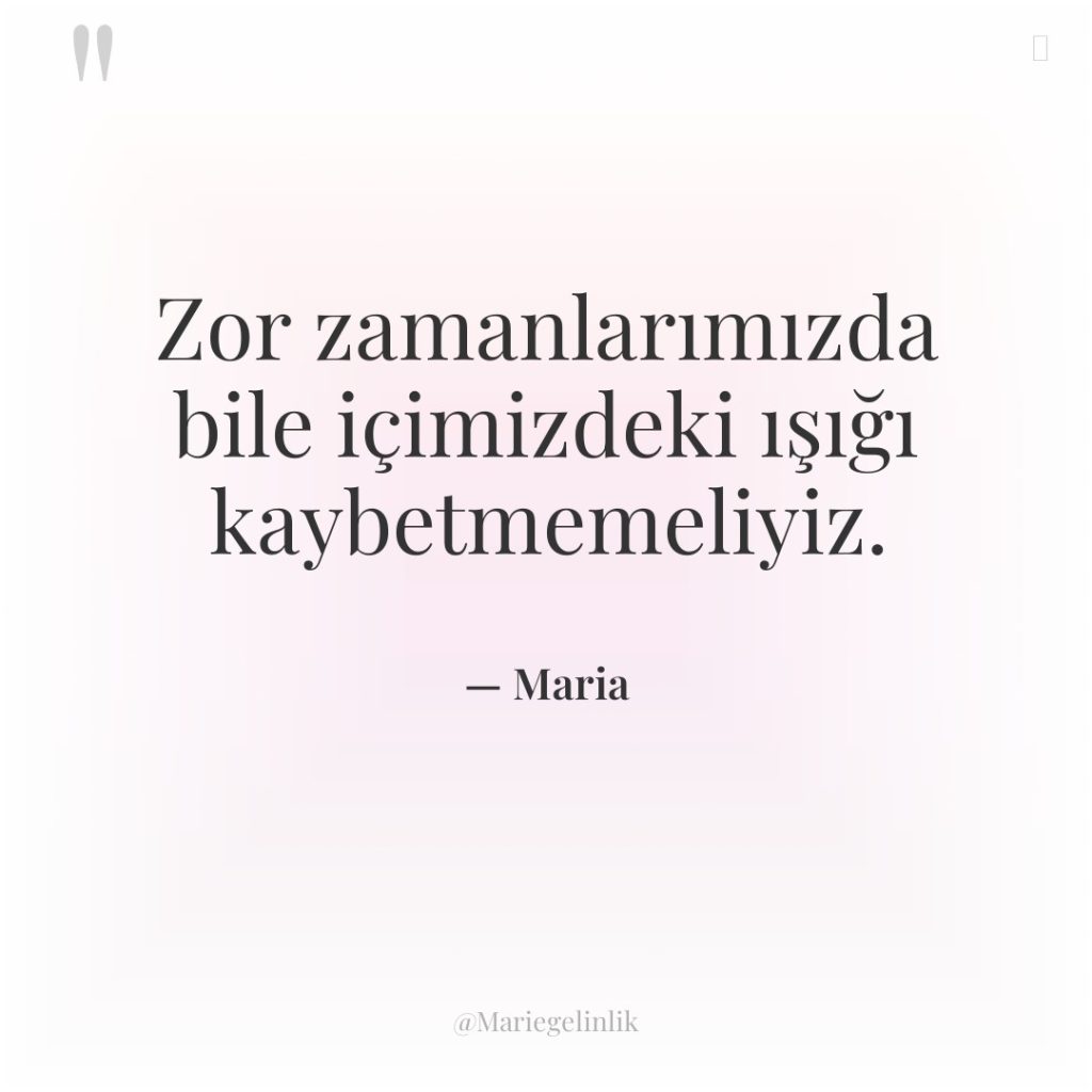 Zor zamanlarımızda bile içimizdeki ışığı kaybetmemeliyiz.