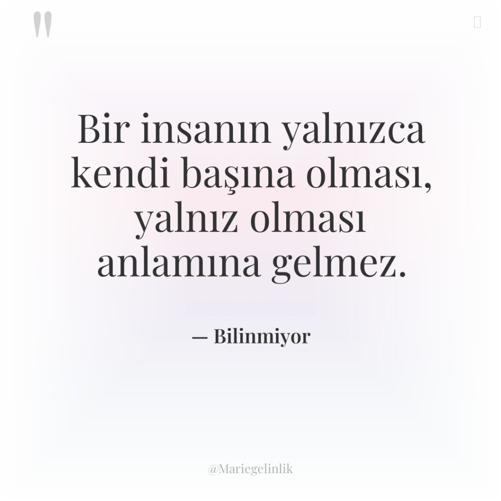 Bir insanın yalnızca kendi başına olması, yalnız olması anlamına gelmez.