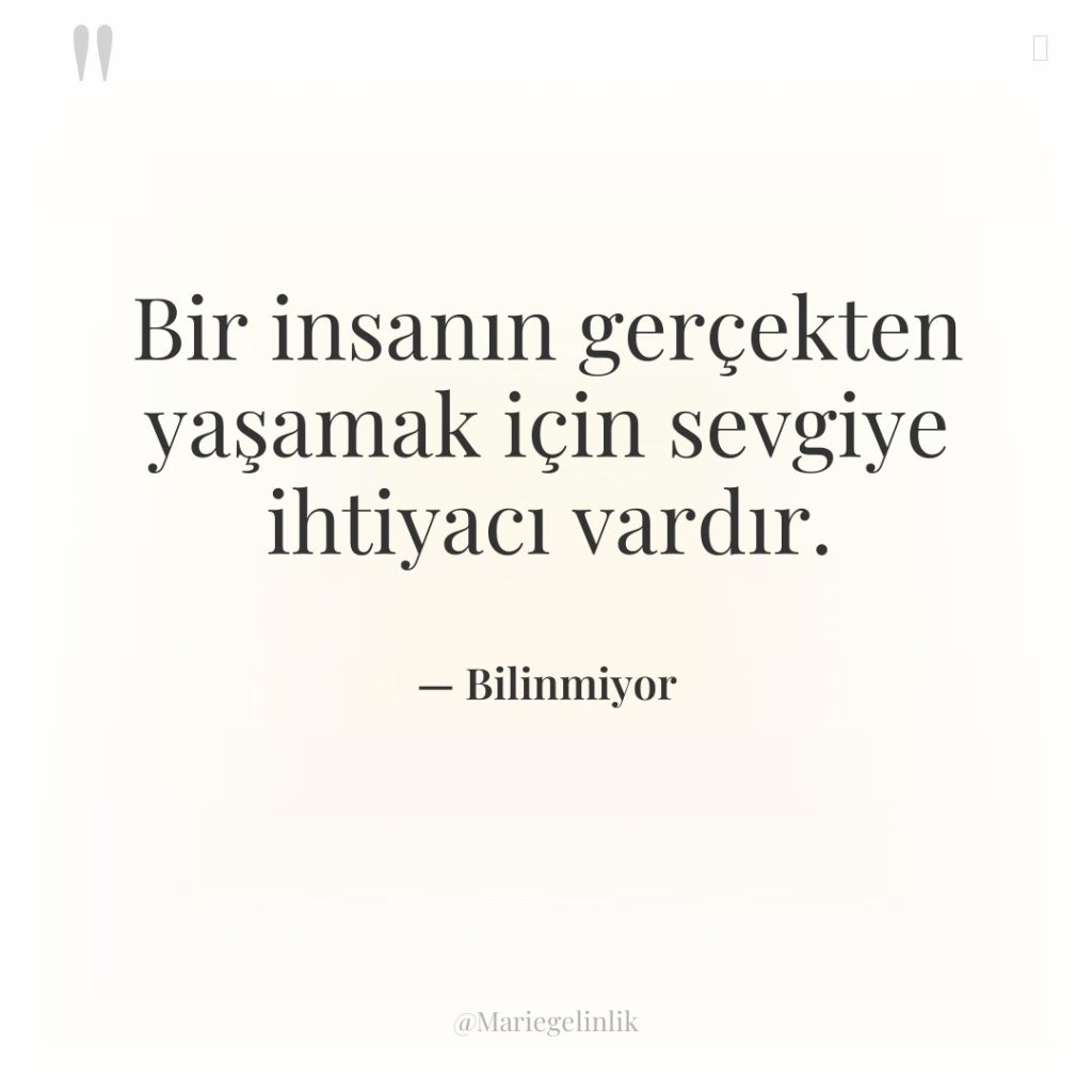 Bir insanın gerçekten yaşamak için sevgiye ihtiyacı vardır.