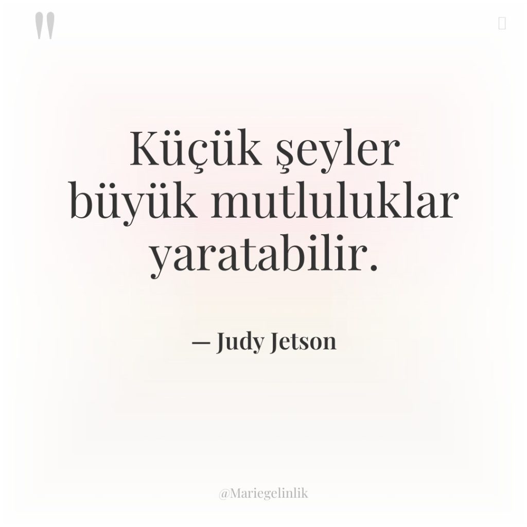 Küçük şeyler büyük mutluluklar yaratabilir.