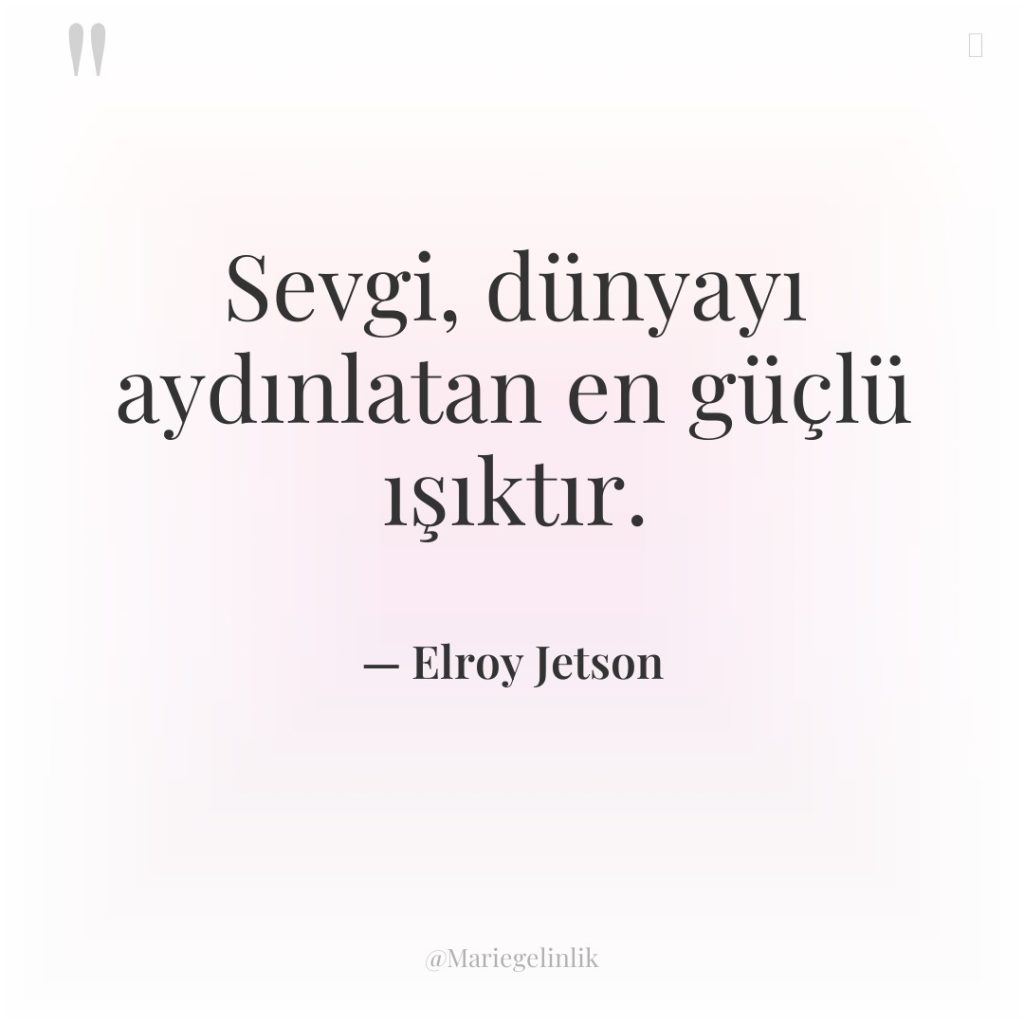 Sevgi, dünyayı aydınlatan en güçlü ışıktır.