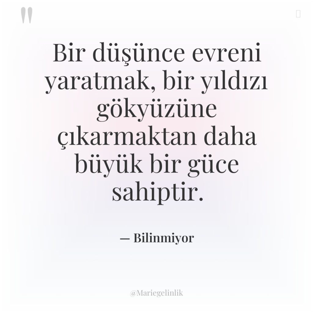 Bir düşünce evreni yaratmak, bir yıldızı gökyüzüne çıkarmaktan daha büyük…