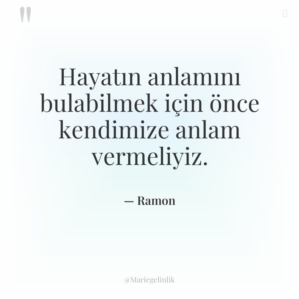 Hayatın anlamını bulabilmek için önce kendimize anlam vermeliyiz.