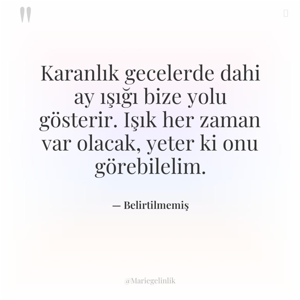 Karanlık gecelerde dahi ay ışığı bize yolu gösterir. Işık her…