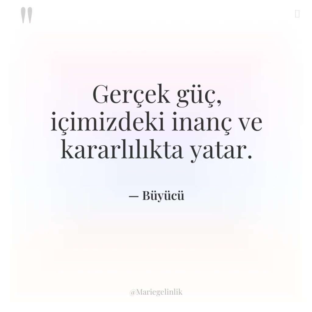 Gerçek güç, içimizdeki inanç ve kararlılıkta yatar.