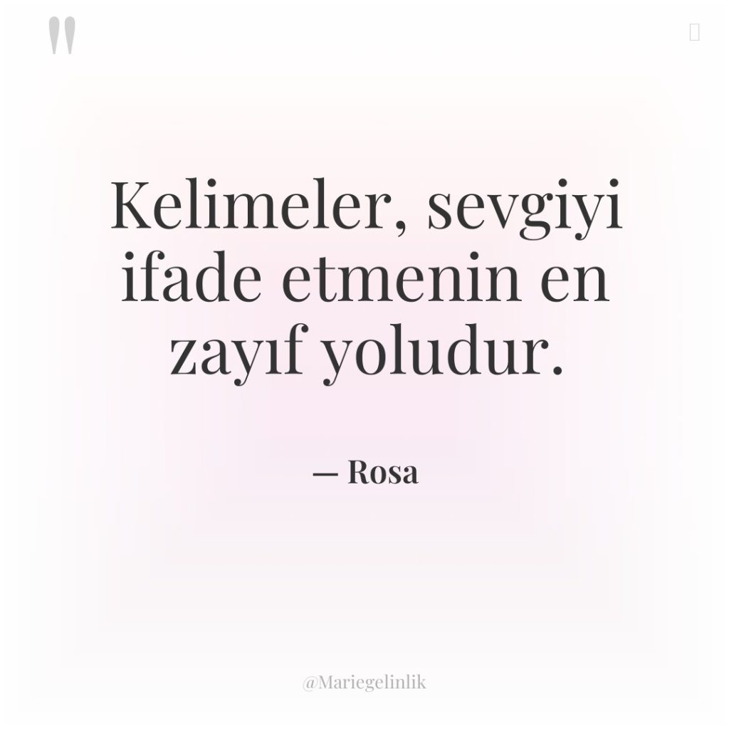 Kelimeler, sevgiyi ifade etmenin en zayıf yoludur.