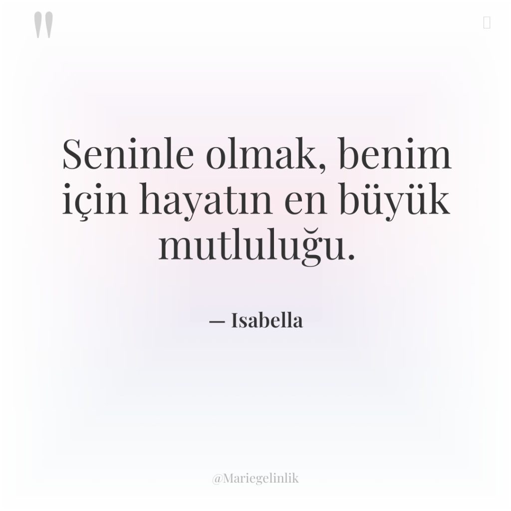 Seninle olmak, benim için hayatın en büyük mutluluğu.