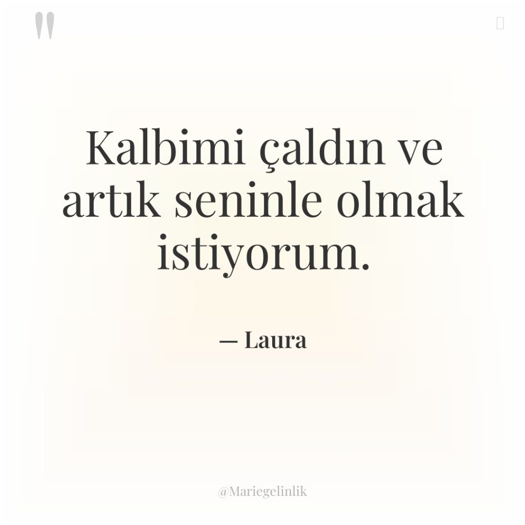 Kalbimi çaldın ve artık seninle olmak istiyorum.