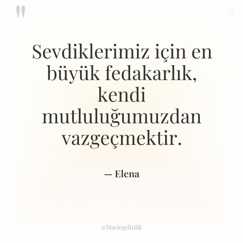 Sevdiklerimiz için en büyük fedakarlık, kendi mutluluğumuzdan vazgeçmektir.