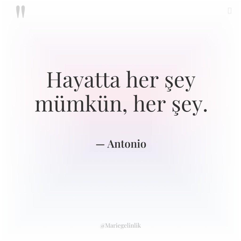 Hayatta her şey mümkün, her şey.