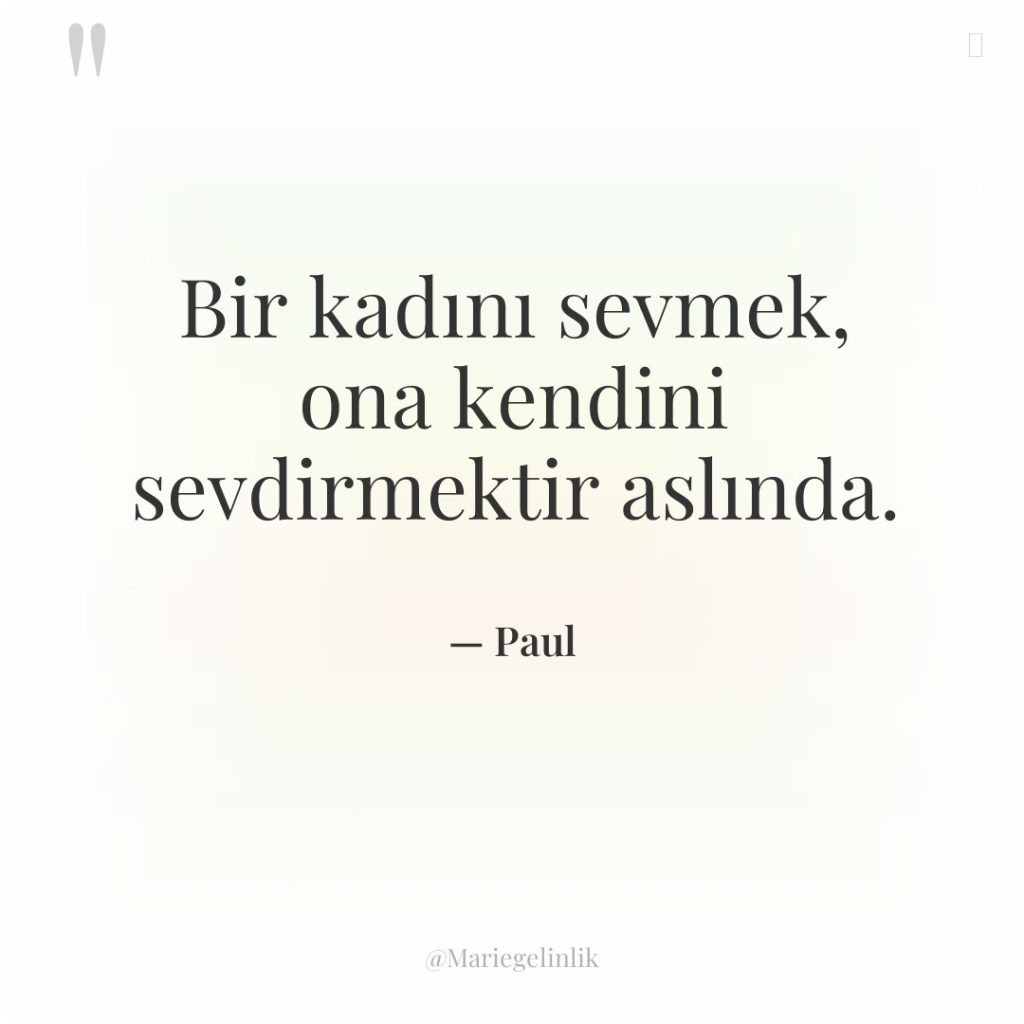 Bir kadını sevmek, ona kendini sevdirmektir aslında.