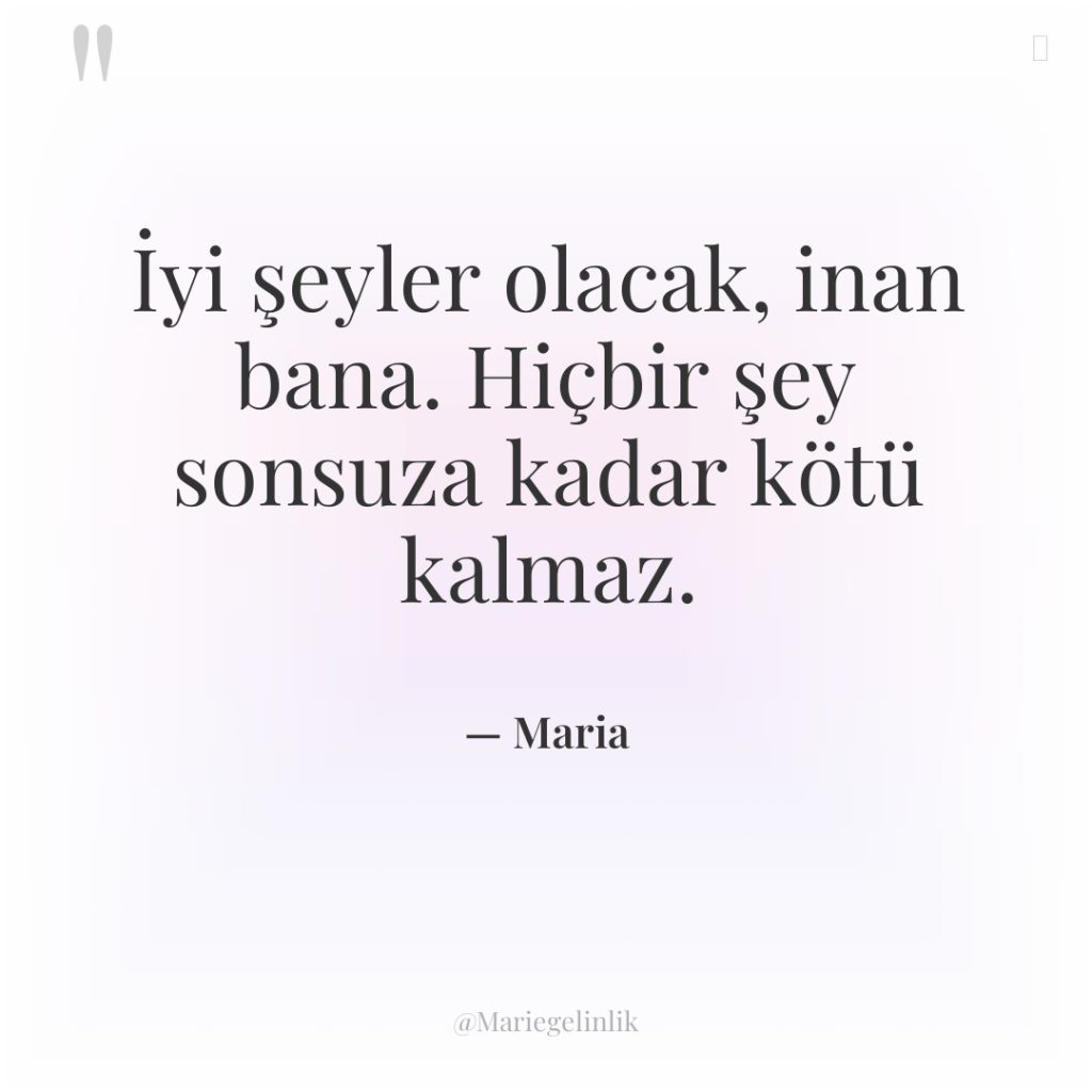 İyi şeyler olacak, inan bana. Hiçbir şey sonsuza kadar kötü…