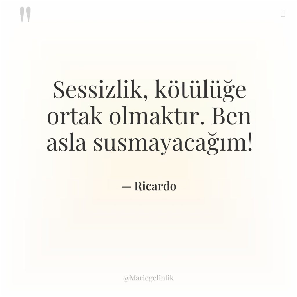 Sessizlik, kötülüğe ortak olmaktır. Ben asla susmayacağım!