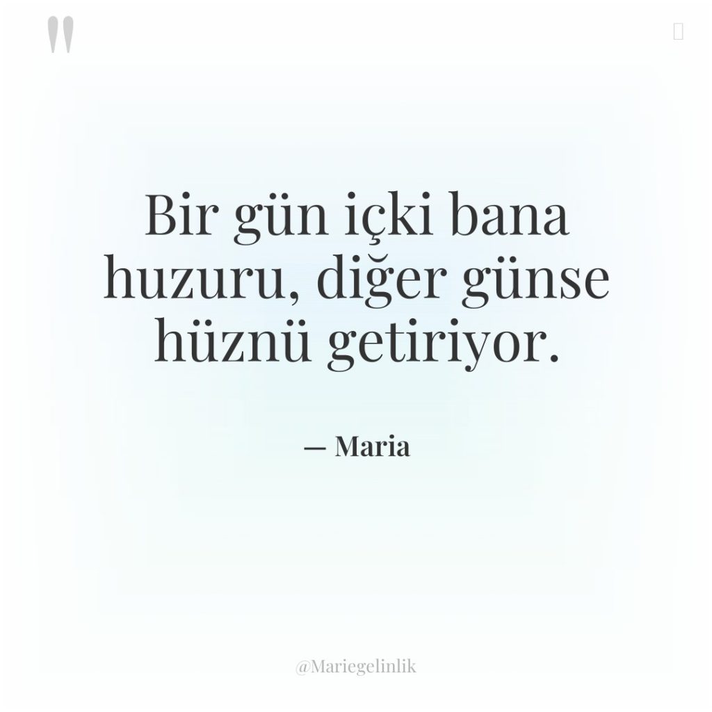 Bir gün içki bana huzuru, diğer günse hüznü getiriyor.